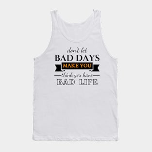 Don't Let Bad Days Make You Think You Have Bad Life, motivation, quote Tank Top